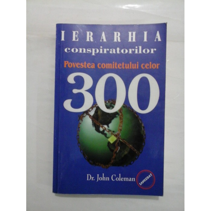 IERARHIA CONSPIRATORILOR POVESTEA COMITETULUI CELOR 300 - DR. JOHN COLEMAN